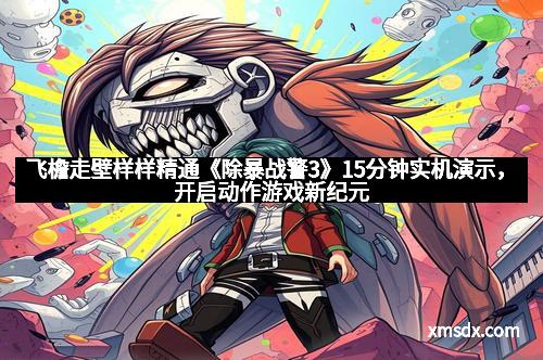 飞檐走壁样样精通《除暴战警3》15分钟实机演示，开启动作游戏新纪元